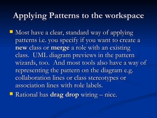 Applying Patterns to the workspace <ul><li>Most have a clear, standard way of applying patterns i.e. you specify if you wa...
