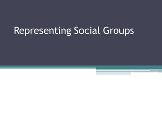 Representing Social Groups
 