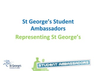 Student Ambassador Scheme St George’s Student Ambassadors Representing St George’s 