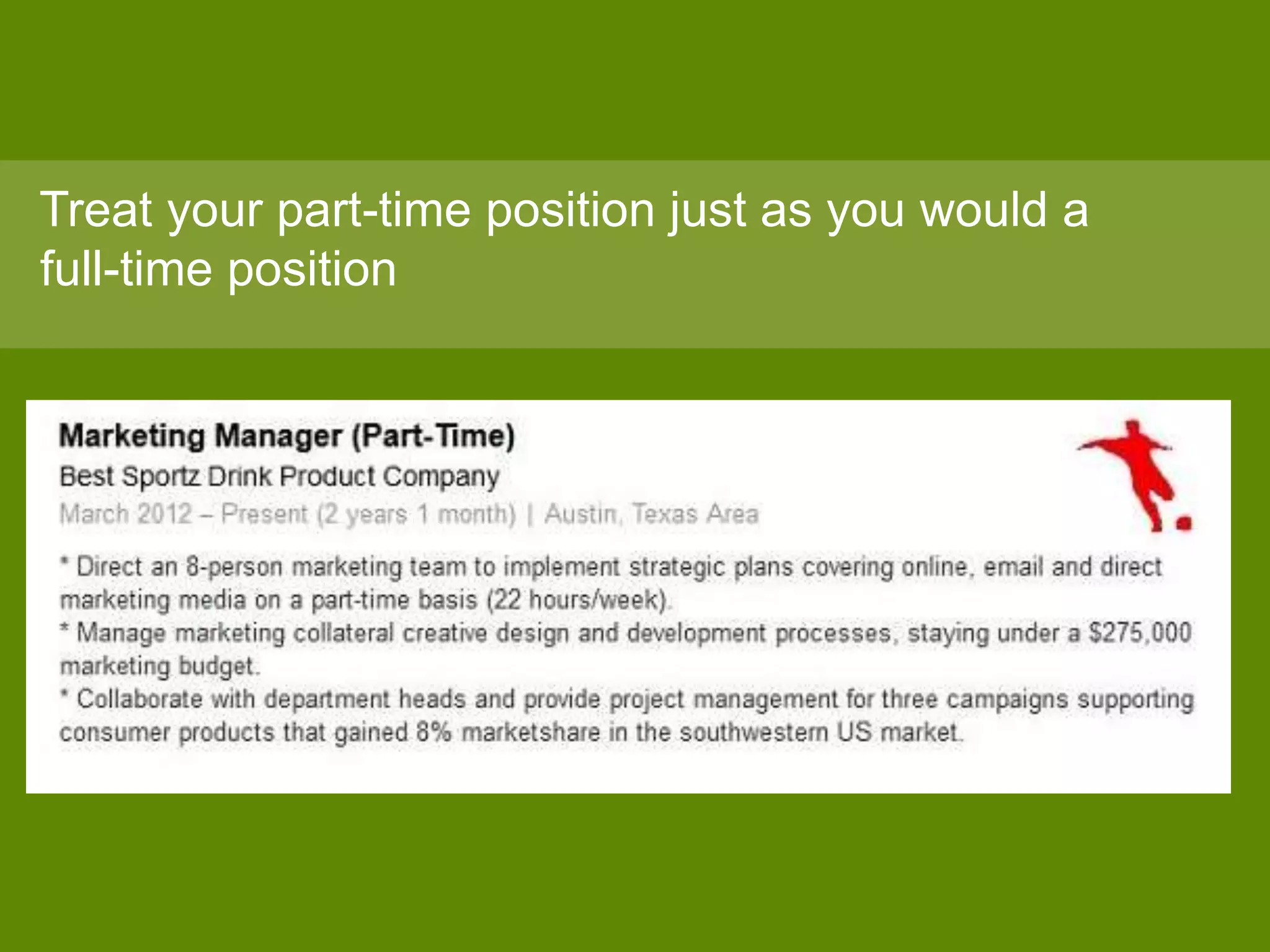 Treat your part-time position just as you would a
full-time position
 