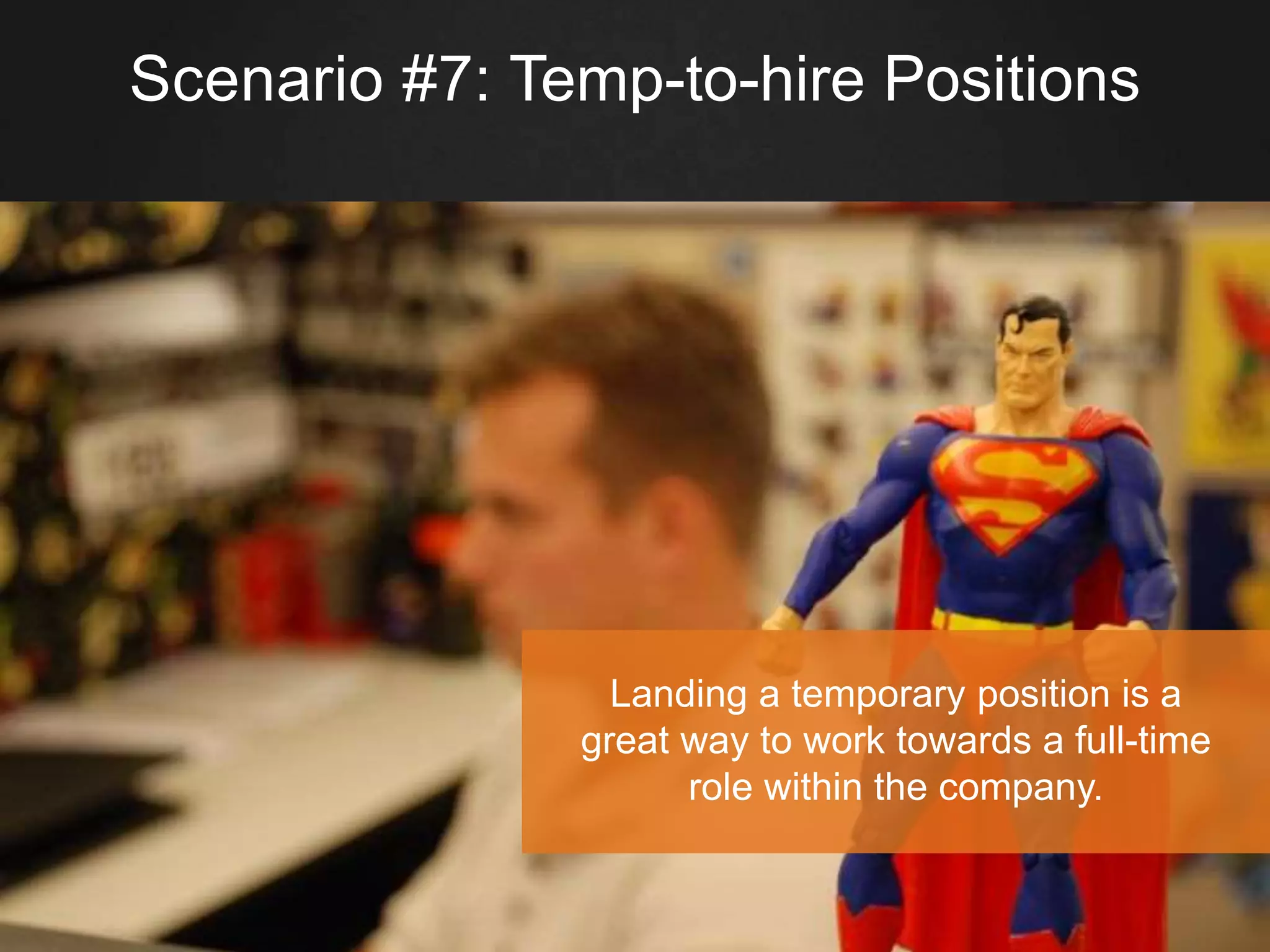 Scenario #7: Temp-to-hire Positions
Landing a temporary position is a
great way to work towards a full-time
role within the company.
 