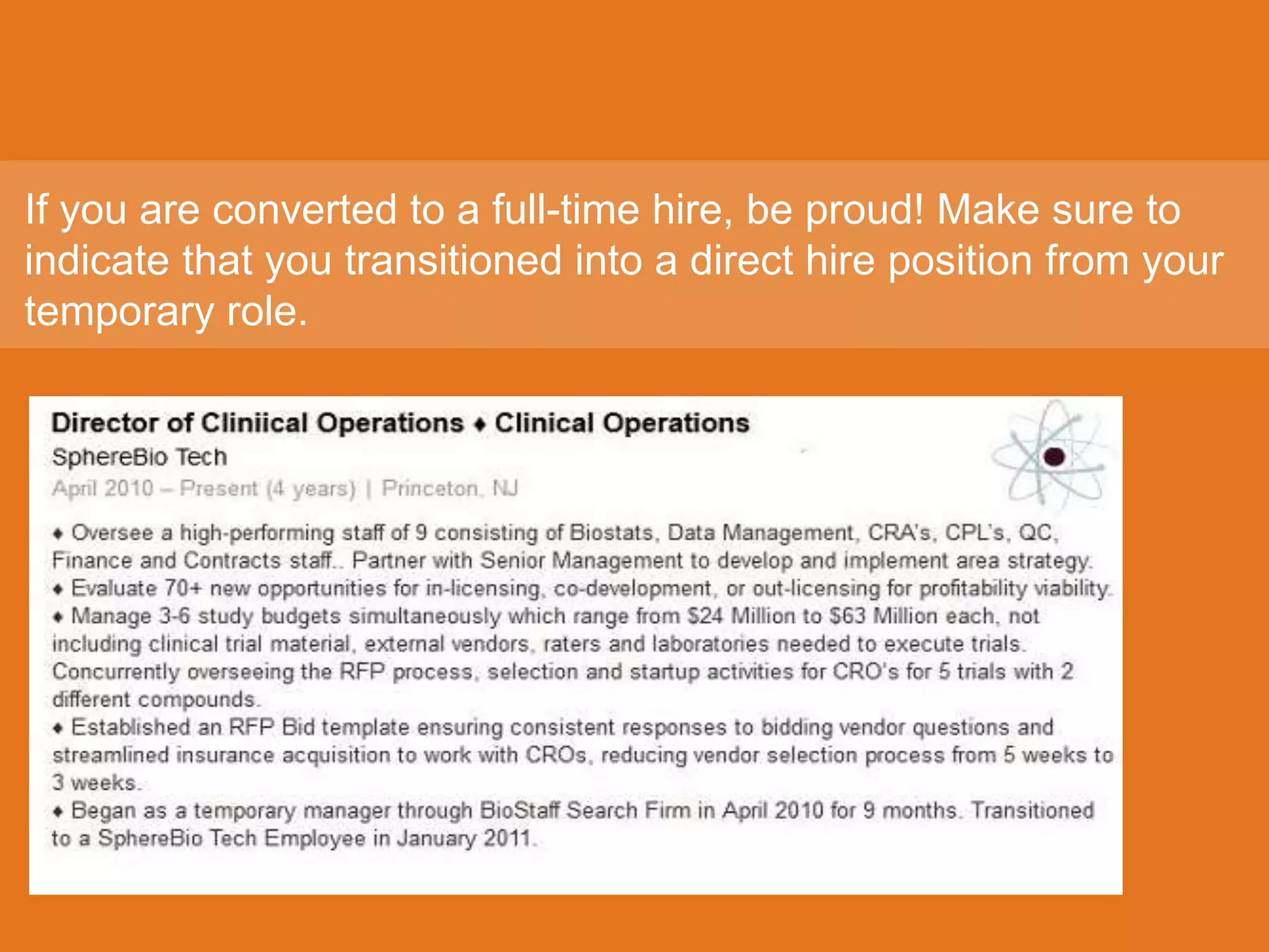 If you are converted to a full-time hire, be proud! Make sure to
indicate that you transitioned into a direct hire position from your
temporary role.
 
