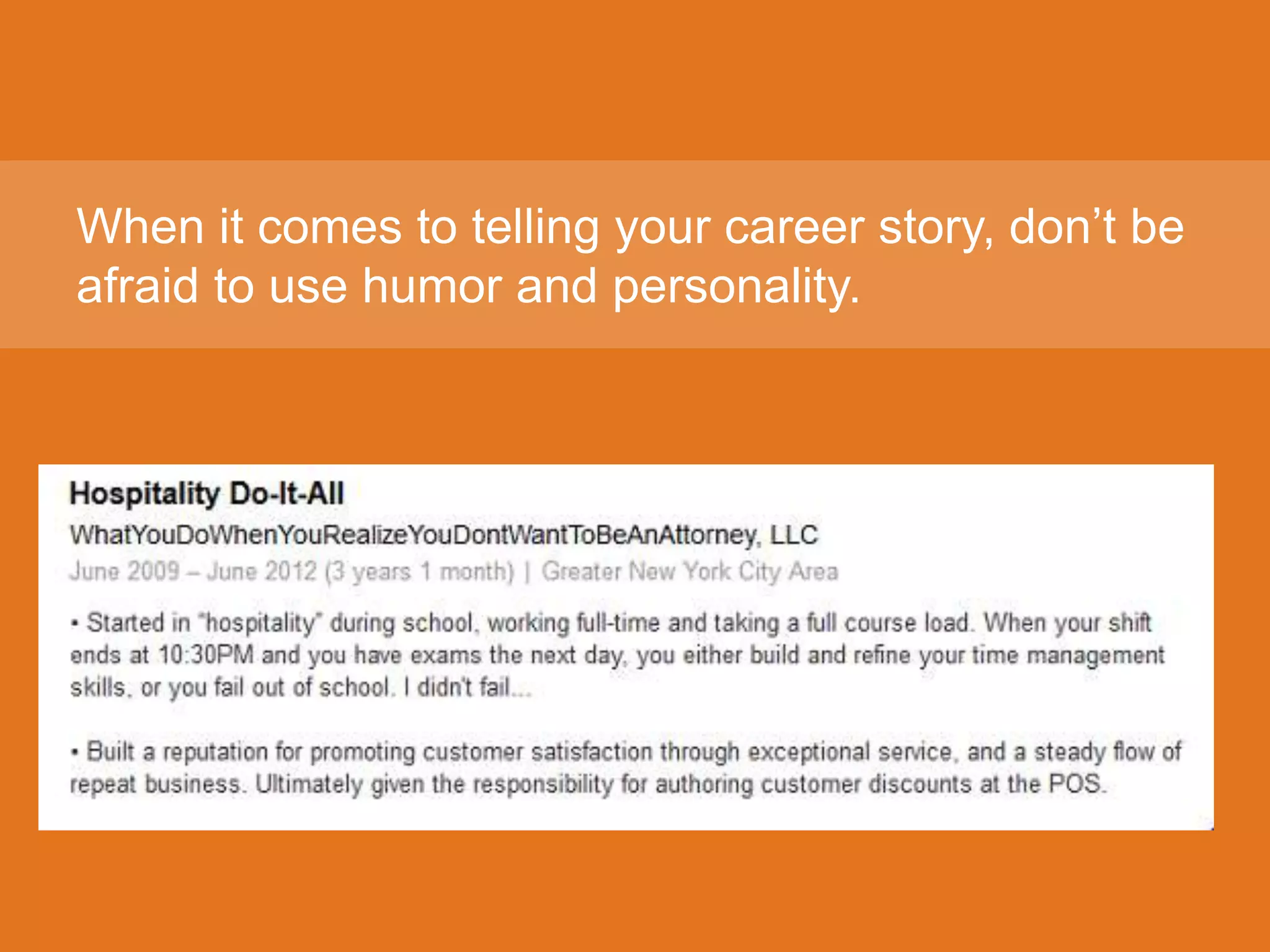 When it comes to telling your career story, don’t be
afraid to use humor and personality.
 