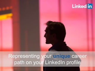 Representing your unique career
path on your LinkedIn profile
 
