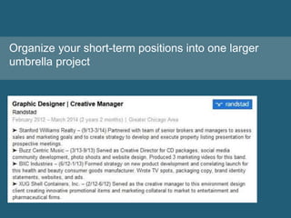 Organize your short-term positions into one larger
umbrella project
 