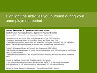 Highlight the activities you pursued during your
unemployment period
 