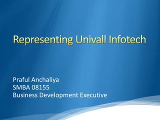 Representing UnivallInfotech PrafulAnchaliya SMBA 08155 Business Development Executive 