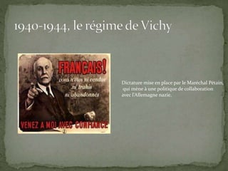Dictature mise en place par le Maréchal Pétain,
qui mène à une politique de collaboration
avec l’Allemagne nazie.
 