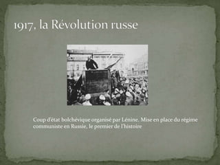 Coup d’état bolchévique organisé par Lénine. Mise en place du régime
communiste en Russie, le premier de l’histoire
 