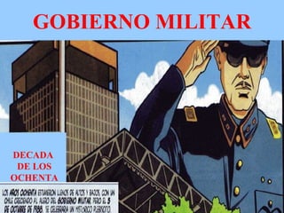 GOBIERNO MILITAR DECADA DE LOS OCHENTA 
