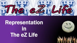 Representation 
in 
The eZ Life 
 