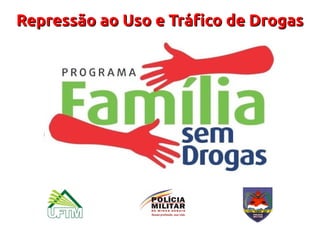 Repressão ao Uso e Tráfico de Drogas
 