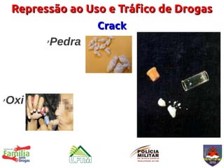 Repressão ao Uso e Tráfico de Drogas
                      Crack
          ✗   Pedra



✗   Oxi
 