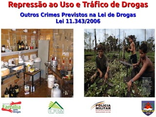 Repressão ao Uso e Tráfico de Drogas
   Outros Crimes Previstos na Lei de Drogas
               Lei 11.343/2006
 