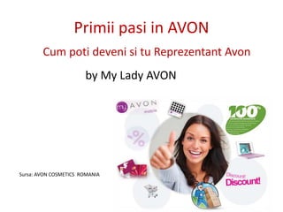 Primiipasi in AVON Cum potidevenisituReprezentant Avon by My Lady AVON Sursa: AVON COSMETICS  ROMANIA 