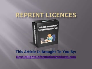 reprint licences This Article Is Brought To You By: ResaleRightsInformationProducts.com 