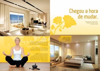 Chegou a hora
de mudar.
O Feng Shui é a antiga arte chinesa de criar ambientes
harmoniosos. Originou-se há cerca de 5.000 anos, e ainda
hoje é muito aplicada e aceita por arquitetos e decoradores
de todo o mundo.
A tradução literal do termo Feng Shui é Vento-Água.
Os chineses dizem que essa arte é como o vento que não
se pode entender, e como a água, que não se pode agarrar.
Signos de ar: Gêmeos, Libra e Aquário.
Possuem como características essenciais uma
necessidade enorme de comunicar-se e de exercitar o
brilhantismo de suas mentes. A inteligência, a clareza de
idéias e a habilidade para lidar com conceitos são comuns
aos nativos dos três signos, que encontram no debate um
estímulo revigorante.
VOCÊ SABIA ...
Espaços integrados e ambientes amplos.
Liberdade pra você deixar a sua casa
do jeito que você quiser.
AMPLA SUITE
COM VARANDA
E CLOSET
 