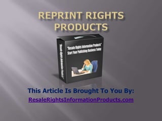 reprint rights products This Article Is Brought To You By: ResaleRightsInformationProducts.com 