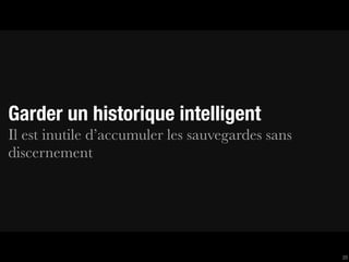 Garder un historique intelligent
Il est inutile d’accumuler les sauvegardes sans
discernement




                                                  20
 