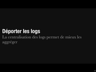 Déporter les logs
La centralisation des logs permet de mieux les
aggréger




                                                 25
 