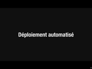 Déploiement automatisé




                         28
 