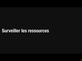 Surveiller les ressources




                            36
 