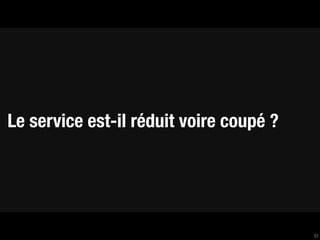 Le service est-il réduit voire coupé ?




                                         51
 
