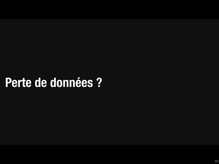 Perte de données ?




                     54
 