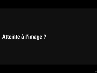 Atteinte à l’image ?




                       55
 