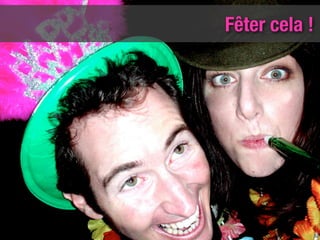 Fêter cela !




               62
 