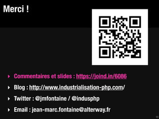 Merci !




 ‣ Commentaires et slides : https://joind.in/6086
 ‣ Blog : http://www.industrialisation-php.com/
 ‣ Twitter : @jmfontaine / @indusphp
 ‣ Email : jean-marc.fontaine@alterway.fr
                                                    69
 