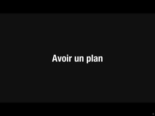 Avoir un plan




                8
 