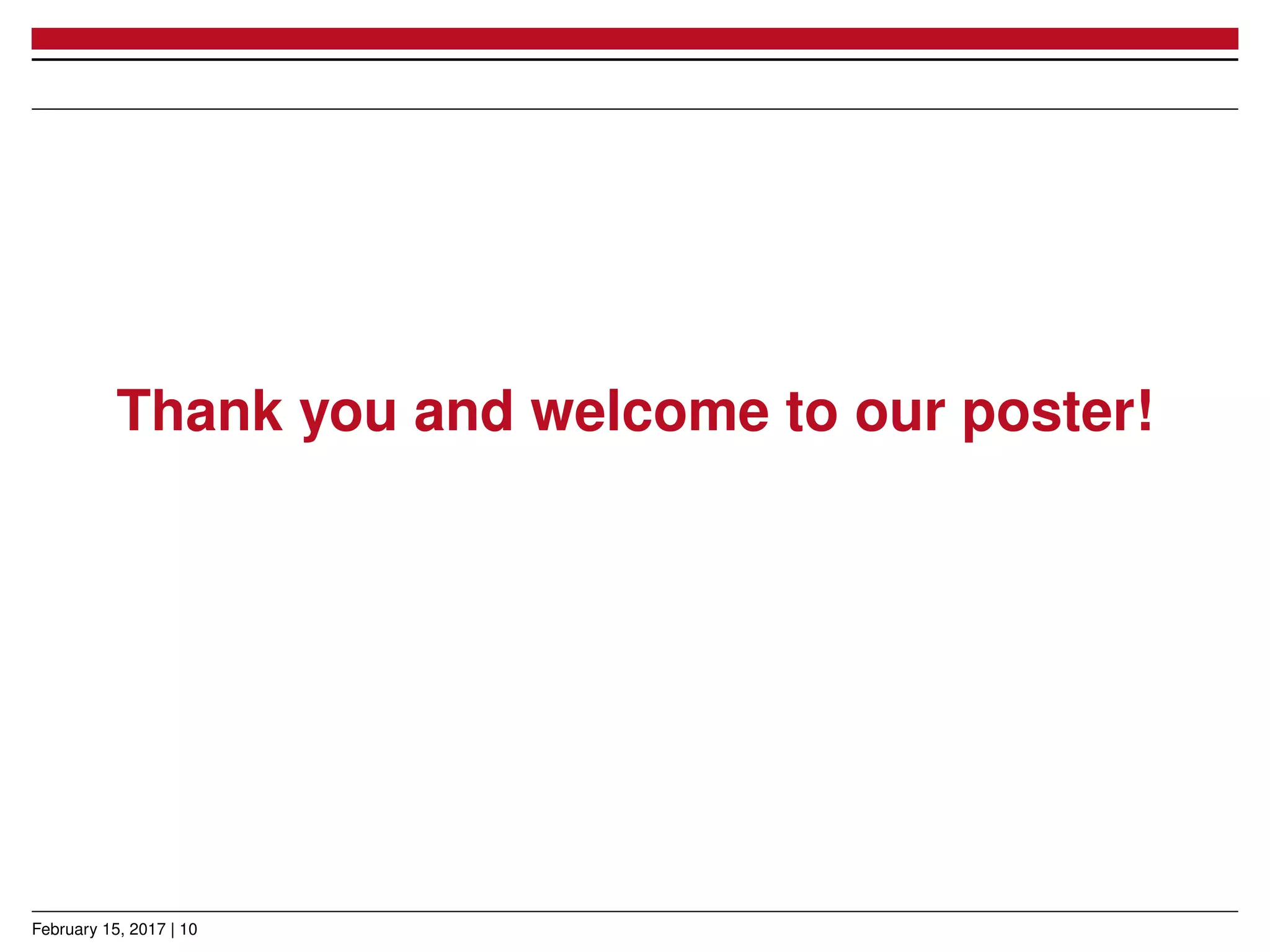 Thank you and welcome to our poster!
February 15, 2017 | 10
 