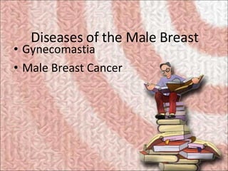 Diseases of the Male Breast <ul><li>Gynecomastia </li></ul><ul><li>Male Breast Cancer </li></ul>