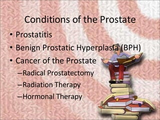 Conditions of the Prostate <ul><li>Prostatitis </li></ul><ul><li>Benign Prostatic Hyperplasia (BPH) </li></ul><ul><li>Canc...
