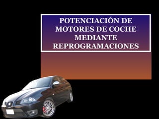 POTENCIACIÓN DE MOTORES DE COCHE MEDIANTE REPROGRAMACIONES 