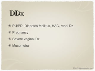 IWantToBecomeAVet.com
DDxDDx
PU/PD- Diabetes Mellitus, HAC, renal Dz
Pregnancy
Severe vaginal Dz
Mucometra
 