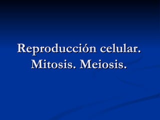 Reproducción celular. Mitosis. Meiosis. 