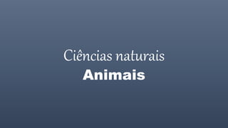 Ciências naturais
Animais
 