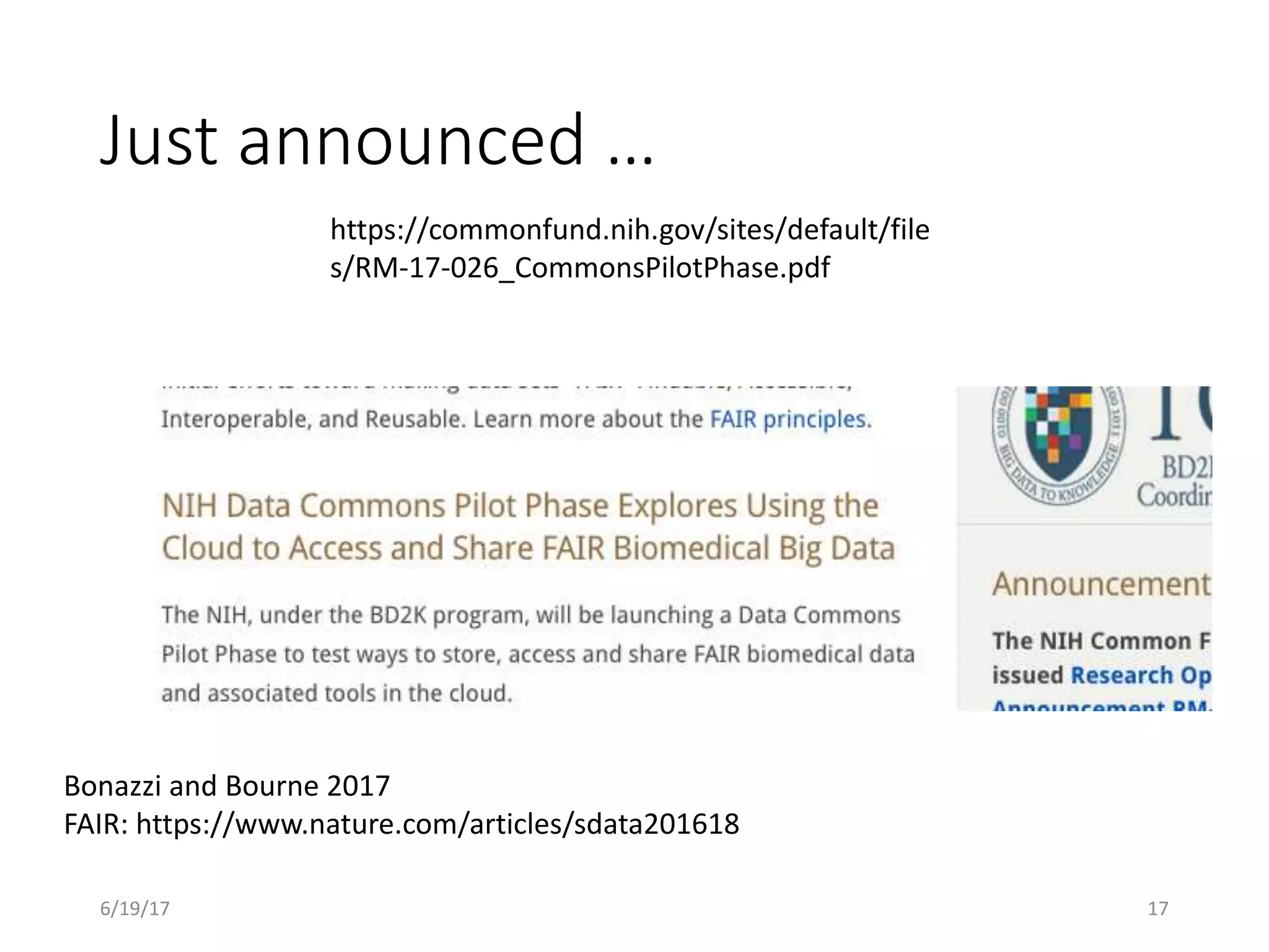 Just announced …
https://commonfund.nih.gov/sites/default/file
s/RM-17-026_CommonsPilotPhase.pdf
6/19/17 17
Bonazzi and Bourne 2017
FAIR: https://www.nature.com/articles/sdata201618
 