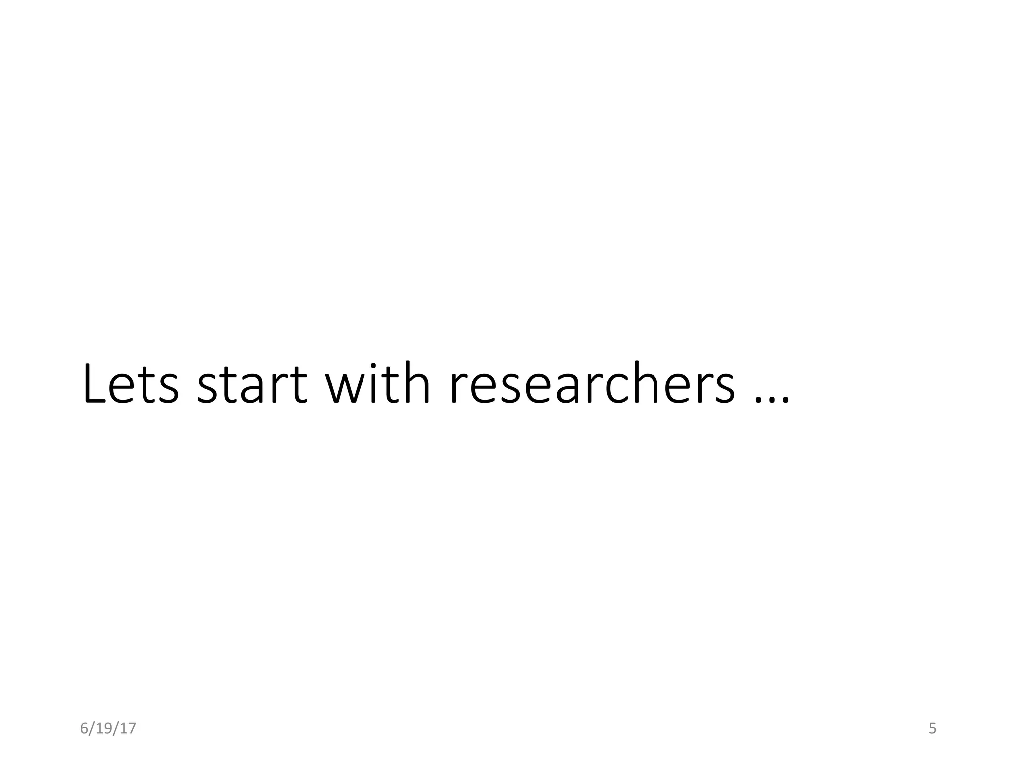 Lets start with researchers …
6/19/17 5
 