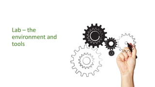 Lab – the
environment and
tools
 