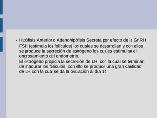 ● Hipófisis Anterior o Adenohipófisis Secreta por efecto de la GnRH
FSH (estimula los folículos) los cuales se desarrollan...