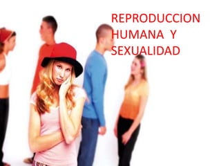 REPRODUCCION
HUMANA Y
SEXUALIDAD
 