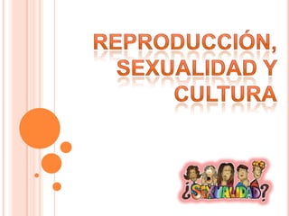 Reproducción, Sexualidad y Cultura 