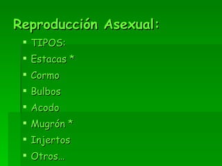 Reproducción Asexual: TIPOS: Estacas * Cormo Bulbos Acodo Mugrón * Injertos Otros… 