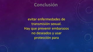evitar enfermedades de
transmisión sexual.
Hay que prevenir embarazos
no deseados y usar
protección para
 