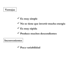 Ventajas
 Es muy simple
 No se tiene que invertir mucha energía
 Es muy rápida
 Produce muchos descendientes
Inconvenientes
 Poca variabilidad
 