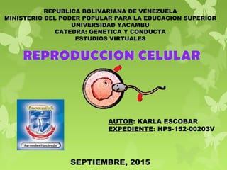 REPUBLICA BOLIVARIANA DE VENEZUELA
MINISTERIO DEL PODER POPULAR PARA LA EDUCACION SUPERIOR
UNIVERSIDAD YACAMBU
CATEDRA: GENETICA Y CONDUCTA
ESTUDIOS VIRTUALES
AUTOR: KARLA ESCOBAR
EXPEDIENTE: HPS-152-00203V
SEPTIEMBRE, 2015
 