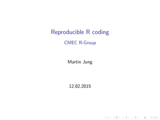 Reproducible R coding
CMEC R-Group
Martin Jung
12.02.2015
 